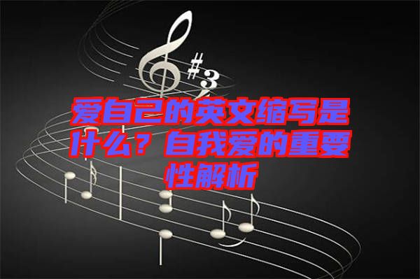 愛自己的英文縮寫是什么？自我愛的重要性解析