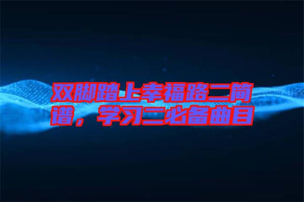 雙腳踏上幸福路二簡譜，學(xué)習(xí)二必備曲目