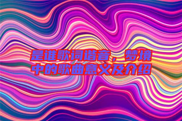 是誰歌詞諧音，夢境中的歌曲意義及介紹