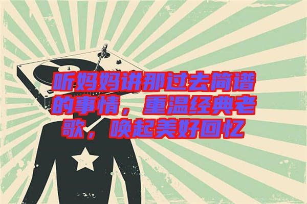 聽媽媽講那過去簡譜的事情，重溫經(jīng)典老歌，喚起美好回憶