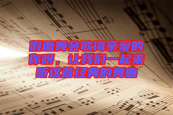 假面舞會歌詞親愛的你呀，讓我們一起來聽這首經(jīng)典的舞曲