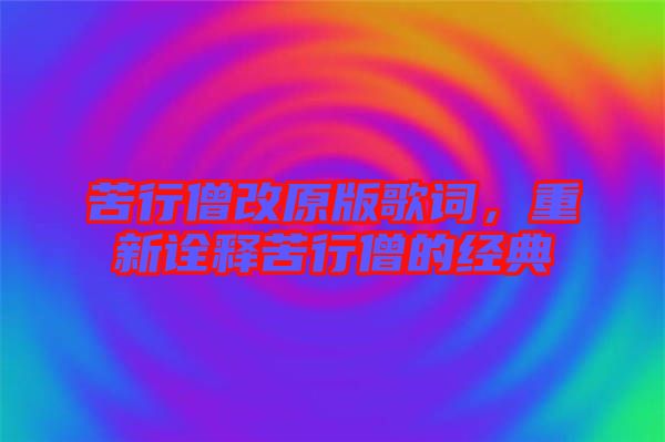 苦行僧改原版歌詞，重新詮釋苦行僧的經典