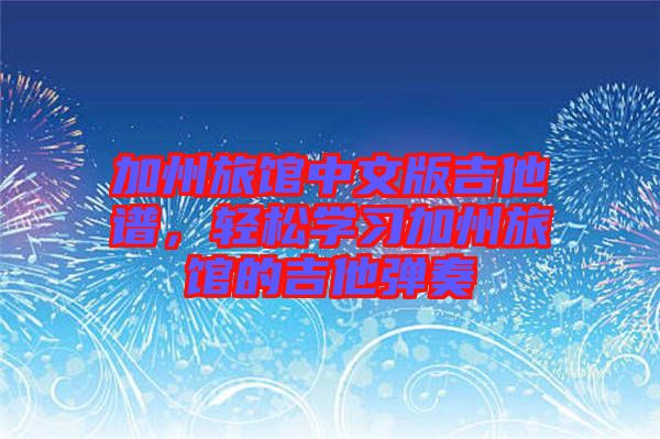 加州旅館中文版吉他譜，輕松學(xué)習(xí)加州旅館的吉他彈奏