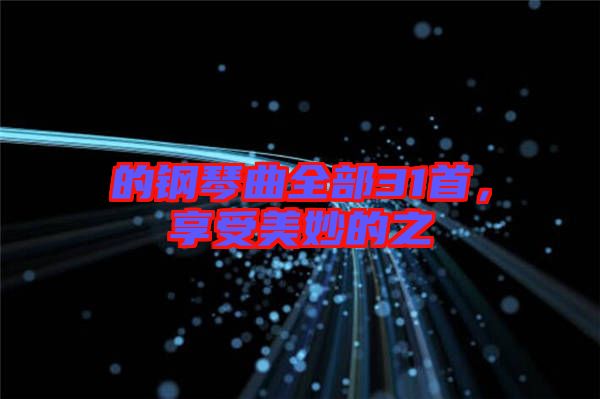 的鋼琴曲全部31首，享受美妙的之