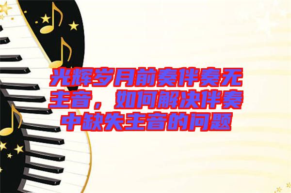 光輝歲月前奏伴奏無主音，如何解決伴奏中缺失主音的問題