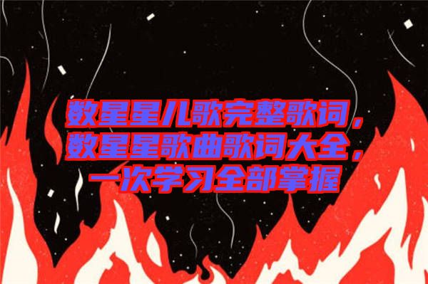 數(shù)星星兒歌完整歌詞，數(shù)星星歌曲歌詞大全，一次學(xué)習(xí)全部掌握