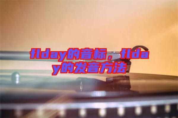 flday的音標(biāo)，flday的發(fā)音方法