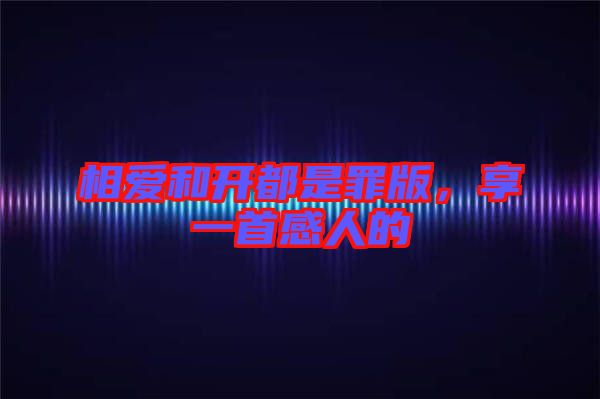 相愛和開都是罪版，享一首感人的