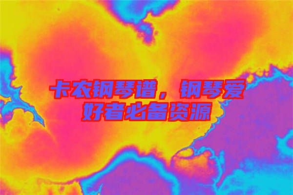 卡農(nóng)鋼琴譜，鋼琴愛好者必備資源