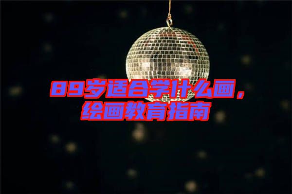 89歲適合學什么畫，繪畫教育指南