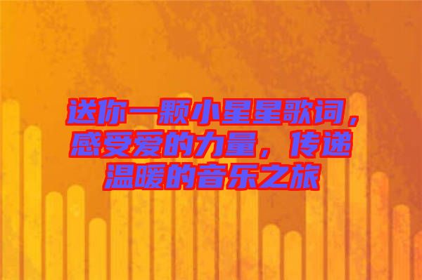 送你一顆小星星歌詞，感受愛的力量，傳遞溫暖的音樂之旅