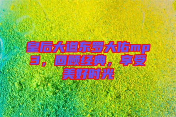 皇后大道東羅大佑mp3，回顧經(jīng)典，享受美好時(shí)光
