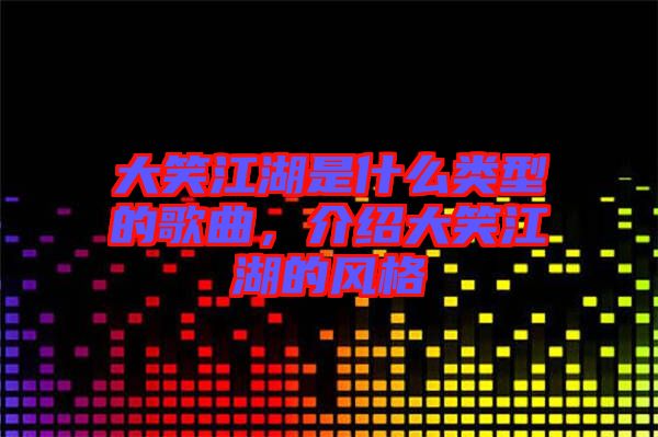 大笑江湖是什么類型的歌曲，介紹大笑江湖的風(fēng)格