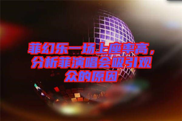 菲幻樂一場上座率高，分析菲演唱會吸引觀眾的原因