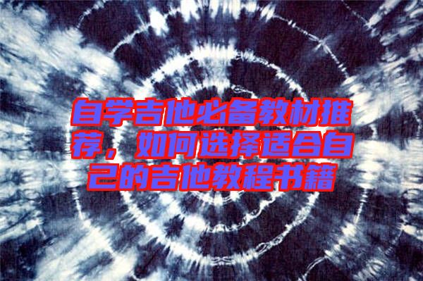 自學(xué)吉他必備教材推薦，如何選擇適合自己的吉他教程書(shū)籍