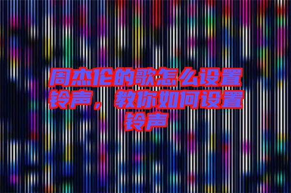 周杰倫的歌怎么設(shè)置鈴聲，教你如何設(shè)置鈴聲