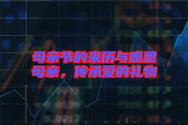 母親節(jié)的來歷與感恩母親，傳承愛的禮物