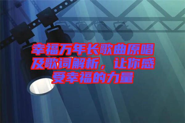 幸福萬年長歌曲原唱及歌詞解析，讓你感受幸福的力量