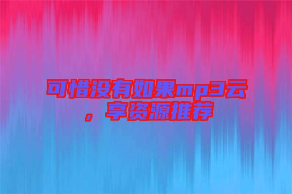 可惜沒有如果mp3云，享資源推薦