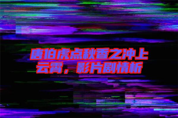 唐伯虎點秋香之沖上云霄，影片劇情析