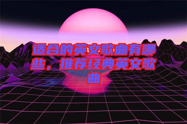 適合的英文歌曲有哪些，推薦經(jīng)典英文歌曲
