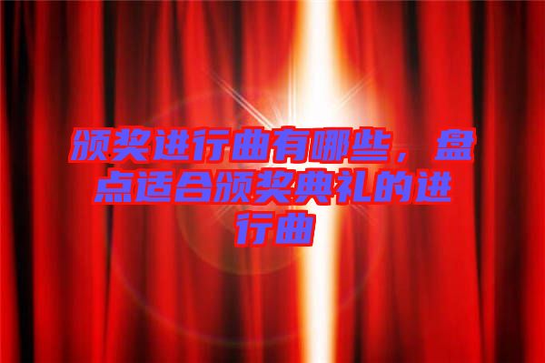 頒獎進(jìn)行曲有哪些，盤點適合頒獎典禮的進(jìn)行曲