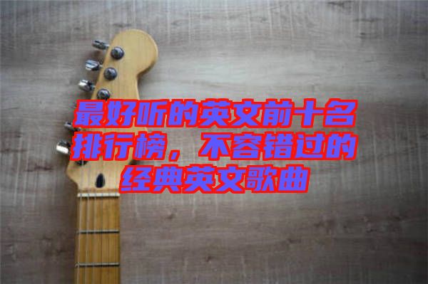 最好聽的英文前十名排行榜，不容錯(cuò)過(guò)的經(jīng)典英文歌曲