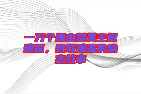 一萬個(gè)理由贊美主祝瑞蓮，致敬瑞蓮的勵(lì)志故事
