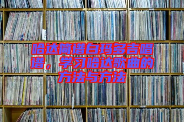 哈達簡譜白瑪多吉唱譜，學習哈達歌曲的方法與方法