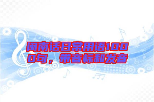 閩南話日常用語1000句，帶音標(biāo)和發(fā)音