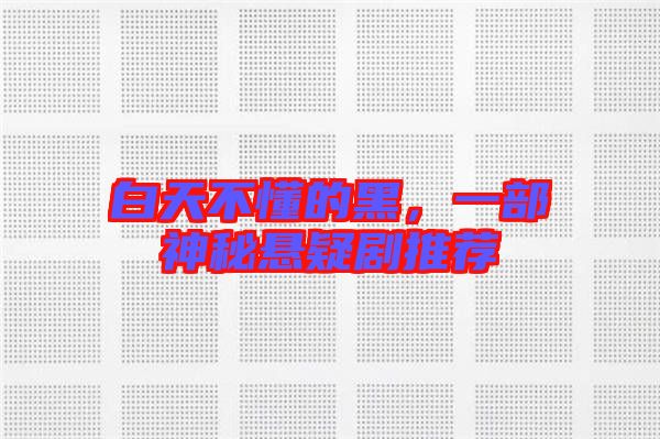 白天不懂的黑，一部神秘懸疑劇推薦