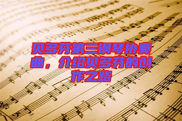 貝多芬第三鋼琴協(xié)奏曲，介紹貝多芬的創(chuàng)作之路