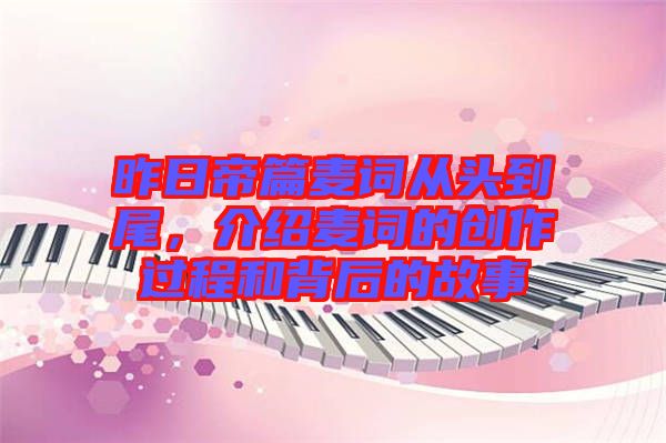 昨日帝篇麥詞從頭到尾，介紹麥詞的創(chuàng)作過程和背后的故事