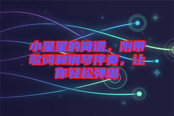小星星的簡(jiǎn)譜，附帶歌詞和鋼琴伴奏，讓你輕松彈唱