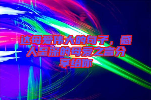 達(dá)母愛偉大的句子，感人至深的母愛之言分享給你