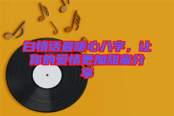白情話最暖心八字，讓你的愛情更加甜蜜分享