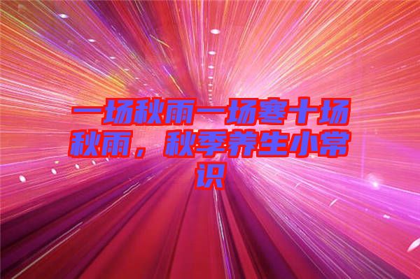 一場(chǎng)秋雨一場(chǎng)寒十場(chǎng)秋雨，秋季養(yǎng)生小常識(shí)