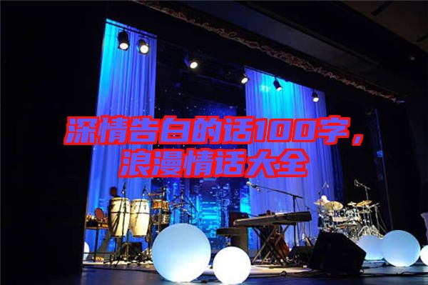 深情告白的話100字，浪漫情話大全