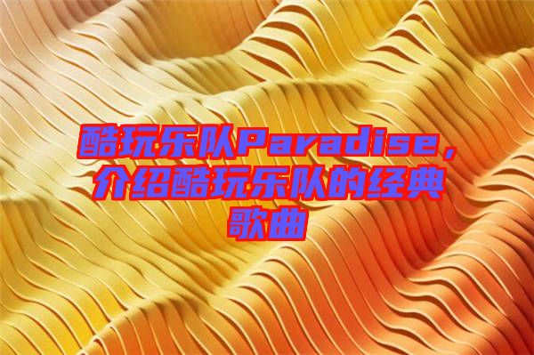 酷玩樂隊Paradise，介紹酷玩樂隊的經(jīng)典歌曲