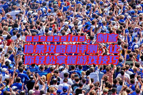 assassins，刺客信條攻略和評測，讓你輕松掌握游戲技巧