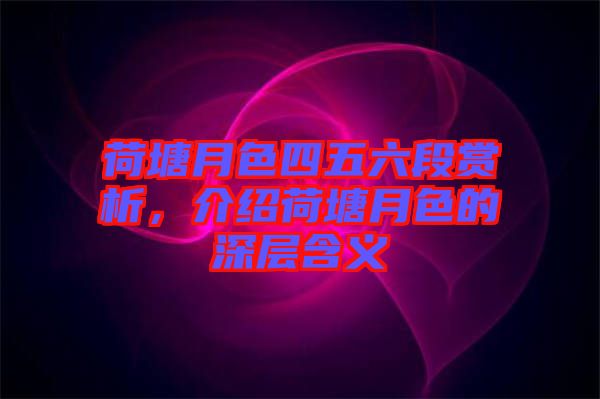 荷塘月色四五六段賞析，介紹荷塘月色的深層含義