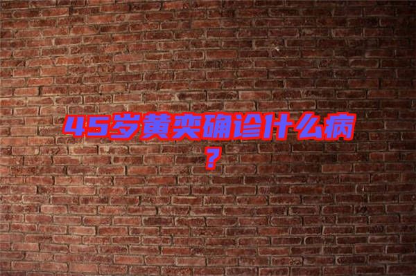 45歲黃奕確診什么??？