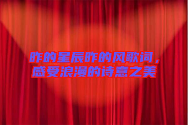 昨的星辰昨的風(fēng)歌詞，感受浪漫的詩意之美