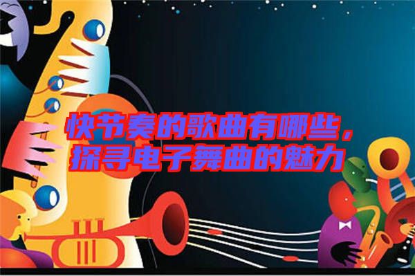快節(jié)奏的歌曲有哪些，探尋電子舞曲的魅力