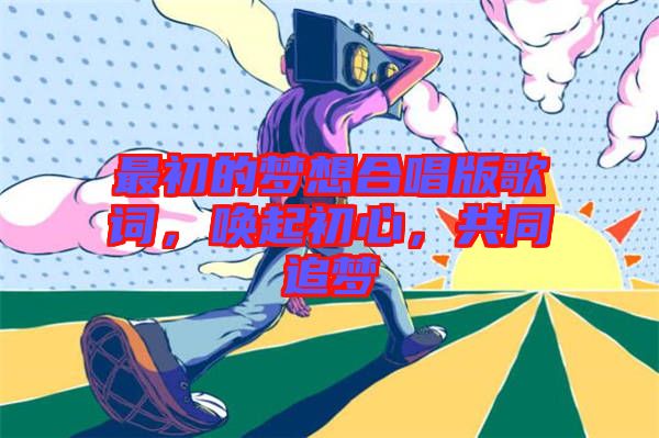 最初的夢想合唱版歌詞，喚起初心，共同追夢