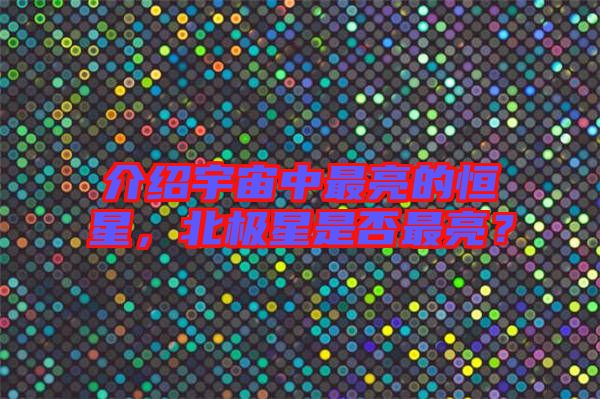 介紹宇宙中最亮的恒星，北極星是否最亮？