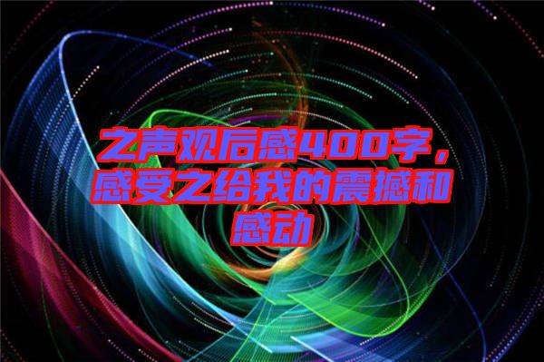 之聲觀后感400字，感受之給我的震撼和感動(dòng)