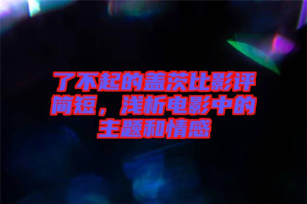 了不起的蓋茨比影評簡短，淺析電影中的主題和情感