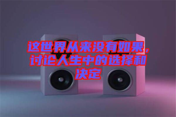 這世界從來沒有如果，討論人生中的選擇和決定