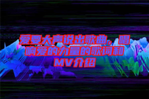 愛要大聲說出歌曲，唱響愛的力量的歌詞和MV介紹